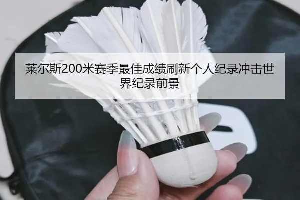 莱尔斯200米赛季最佳成绩刷新个人纪录冲击世界纪录前景